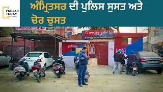 ਅੰਮ੍ਰਿਤਸਰ ਦੀ ਪੁਲਿਸ ਸੁਸਤ ਅਤੇ ਚੋਰ ਚੁਸਤ | Punjab Today