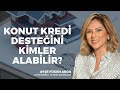 Konut Kredi Desteğini Kimler Alabilir? | Ayşe Fügen Arda