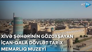 Xivə şəhərinin gözoxşayan İçan-Qala Dövlət Tarix Memarlıq Muzeyi