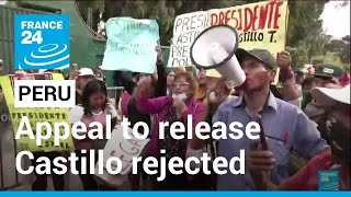 Peru protests: Appeal to release ex-president Pedro Castillo rejected • FRANCE 24 English
