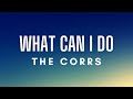 The Corrs - What Can I Do (Lyrics)