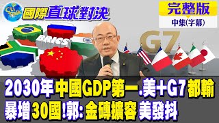 2030年中國GDP第一.美+G7都輸｜暴增30國!郭:金磚擴容美發抖【國際直球對決 中集】20230528完整版 @全球大視野Global_Vision