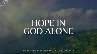 Put Your Hope In God Alone: Prayer Background Music | Piano Soaking Worship