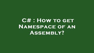 C# : How to get Namespace of an Assembly?