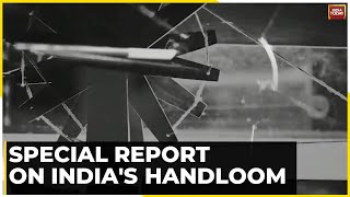 Watch Special Report On Handloom As India Celebrates National Handloom Day On August 7