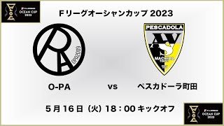 【Ｆリーグオーシャンカップ2023】O-PA vs. ペスカドーラ町田