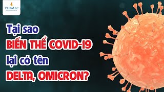 Tại sao biến thể COVID-19 lại có tên Delta, Omicron?