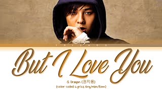 G-DRAGON  (권지용) - But I Love You (Color Coded Lyrics Han/Rom/Eng)