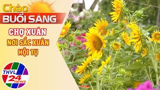 Chào buổi sáng (27/01/2025): Chợ tết nơi sắc xuân hội tụ