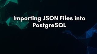 Importing JSON Files into PostgreSQL