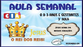 AULA SEMANAL 0 A 3 - 3ª aula  dezembro - Jesus reina em nossos corações