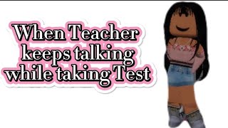 When Teacher keeps talking while taking a Test
