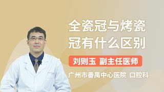 全瓷冠与烤瓷冠有什么区别 刘则玉 广州市番禺中心医院