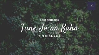 Tune Jo Na Kaha | Reprise Version | Piyush Shankar | Latest Track 2020 | Sad Songs | Lost Memories