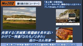 No202(撮り鉄の旅) 発展する（茨城県）常磐線を長年追いかけて－特急「ひたち」「ときわ」他ローカル列車－