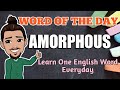 AMORPHOUS | Word of the Day | Learn One English Word Everyday