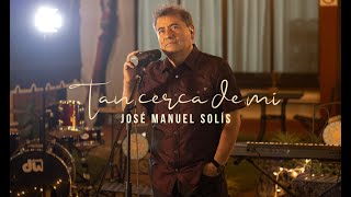 Tan Cerca de Mi - Jose Manuel Solis