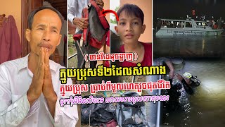 ​ក្តៅៗ ក្មេងប្រុសទី២ដែលរួចផុតជីវិត! នៅក្នុងករណីលិចទូកចម្លង ប្រាប់ថាមូលហេតុ និងសំណាងមានកាតាបមួយនេះ