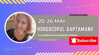 Horoscopul saptamanii 20-26 mai 2024 I Astrolog Alexandra Coman