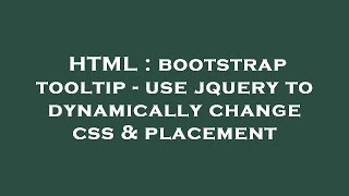 HTML : bootstrap tooltip - use jquery to dynamically change css & placement