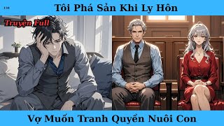 [Truyện Audio Full] Tôi Phá Sản Khi Ly Hôn Vợ Muốn Tranh Quyền Nuôi Con