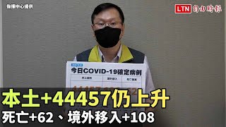 本土+44457仍上升 死亡+62、境外移入+108（指揮中心提供）