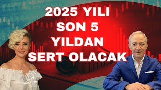 2025 Yılı son beş seneden daha sıkıntılı geçecek Ekonomi yorum