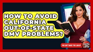 How To Avoid California Out-of-State DMV Problems? - You Cant Make This Law Up