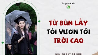 KHÔNG PHẢI HỌC BÁ CHẲNG LÀ THIÊN KIM, TỪ BÙN LẦY TÔI VƯƠN TỚI TRỜI CAO | Truyện Audio #truyenaudio