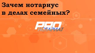 Зачем нотариус в делах семейных?