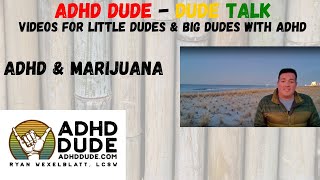 [Dude Talk] ADHD \u0026 Weed (marijuana) - ADHD Dude - Ryan Wexelblatt