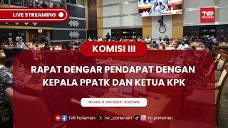 KOMISI III DPR RI RAPAT DENGAR PENDAPAT DENGAN KEPALA PPATK DAN KETUA KPK