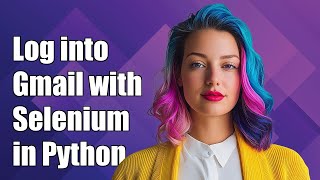 How to Log into Gmail Using Selenium in Python: Step-by-Step Guide