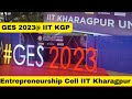 IITKGP Global Entrepreneurship Summit GES 2023  Entrepreneurship Cell IIT Kharagpur Student Campus