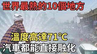 全世界最熱的10個地方!第一名溫度高達71℃,連汽車都能直接融化【暢觀世界】#冷知識#排名#世界之最#驚人發現#世界之最top