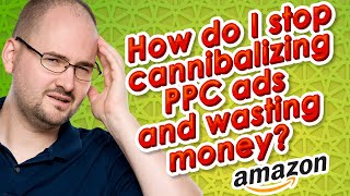 How Do I Stop Cannibalizing the PPC Ads from Wasting Money?