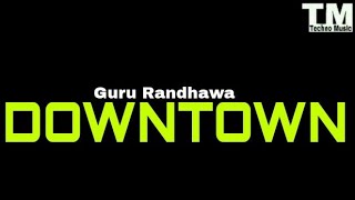 TM : Downtown Lyrics Video | Guru Randhawa | #technomusic7