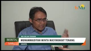 MUI DITEKAN, MUHAMMADIYAH MINTA MASYARAKAT TENANG