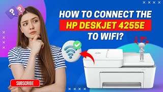 How to Connect the HP DeskJet 4255e to WiFi? | Printer Tales