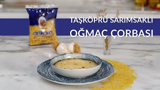 Taşköprü Sarımsaklı Oğmaç Çorbası