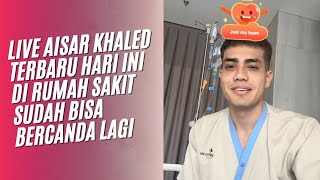 LIVE AISAR KHALED TERBARU HARI INI DI RUMAH SAKIT SUDAH BISA BERCANDA LAGI