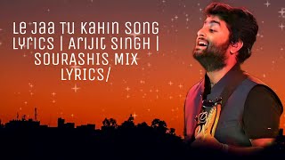 Le Jaa Tu Kahin Song Lyrics | Arijit Singh | (sourashismix lyrics).......