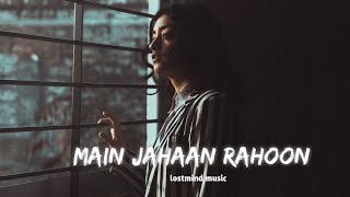 Main Jahaan Rahoon [Slowed+Reverb] - Rahat Fateh Ali Khan | lostmind music | Textaudio Lyrics