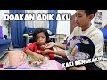 DOAKAN ADIK AKU! KAKI DIA BENGKAK *sedih*