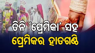 ତିନି ‘ପ୍ରେମିକା’ ସହ ପ୍ରେମିକର ହାତଗଣ୍ଠି | Odisha Reporter