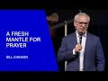 A Fresh Mantle for Prayer - Bill Johnson | Special Moments