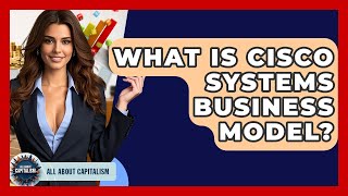 What Is Cisco Systems Business Model? - All About Capitalism