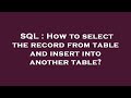 SQL : How to select the record from table and insert into another table?