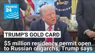 Trump: Russian oligarchs eligible for $5 million residency 'gold cards' • FRANCE 24 English