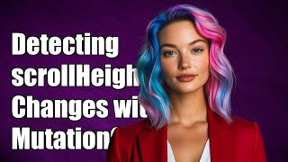 Detecting scrollHeight Changes with MutationObserver in JavaScript